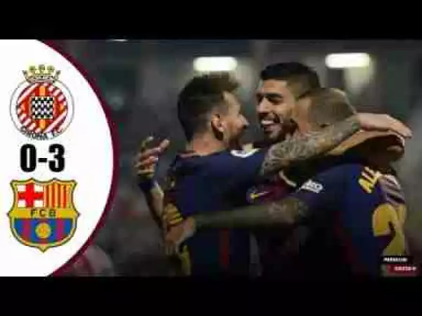 Video: Girona 0 – 3 Barcelona [La Liga] Highlights 2017/18